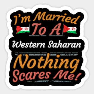 I'm Married To A Western Saharan Nothing Scares Me - Gift for Western Saharan From Western Sahara Africa,Northern Africa, Sticker